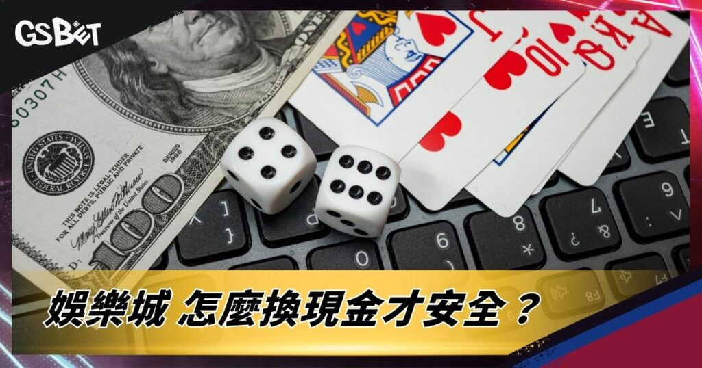 娛樂城怎麼換現金才安全？